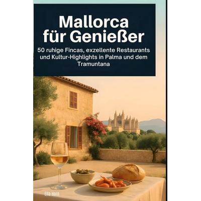 Mallorca für Genießer, Gebundene Ausgabe von Ella Horn, BoD - Books on Demand, 978-3-695-36895-2