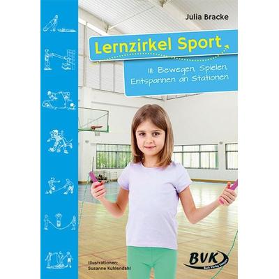 Lernzirkel Sport III: Bewegen, Spielen, Entspannen an Stationen, Geheftet von Julia Bracke, BVK Buch Verlag Kempen GmbH, 978-3-936577-24-2