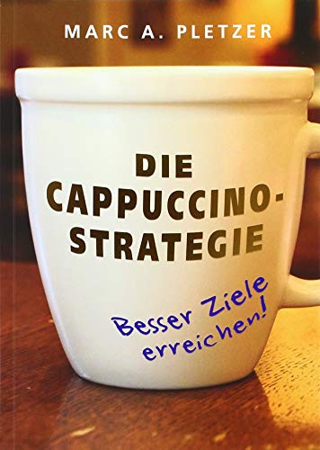 Pletzer, Marc A. - Die Cappuccino-Strategie (Softcover): Besser Ziele erreichen! - Preis vom 19.10.2026 19:33:35 h