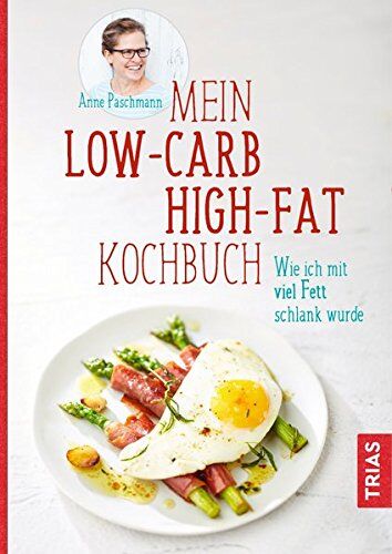 Anne Paschmann - Mein Low-Carb-High-Fat-Kochbuch: Wie ich mit viel Fett schlank wurde - Preis vom 09.10.2026 07:28:09 h
