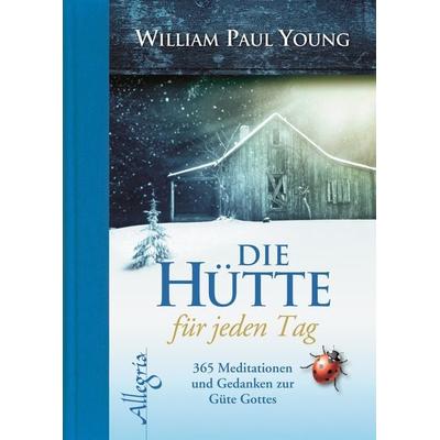 DIE HÜTTE für jeden Tag, Gebundene Ausgabe von William Paul Young, Allegria, 978-3-7934-2250-1