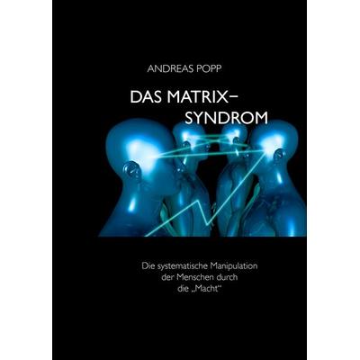 Das Matrix Syndrom, Gebundene Ausgabe von Andreas Popp, BoD – Books on Demand