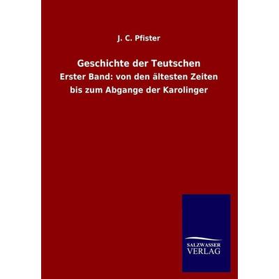 Geschichte der Teutschen, Taschenbuch von J. C. Pfister, Salzwasser, 978-3-8460-3267-1