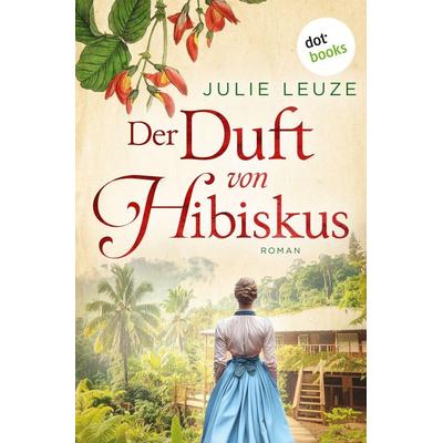Leuze, J: Duft von Hibiskus, Taschenbuch von Julie Leuze, Dotbooks, 978-3-690-76936-5