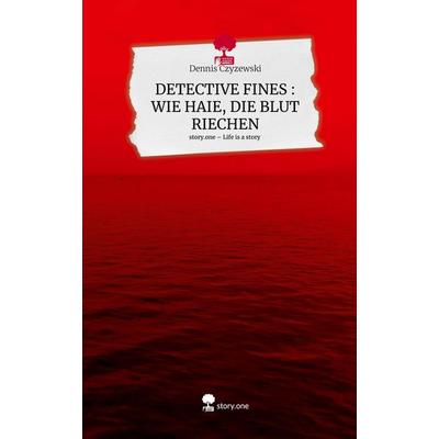 Detective Fines : wie Haie, die Blut Riechen. Life Is a Story - Story.One, Gebundene Ausgabe von Dennis Czyzewski, Story.one publishing,