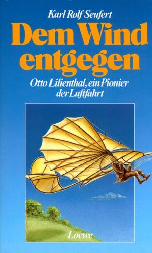 Seufert, Karl Rolf - Dem Wind entgegen. ( Ab 12 J.). Otto Lilienthal, ein Pionier der Luftfahrt - Preis vom 09.10.2026 07:28:09 h