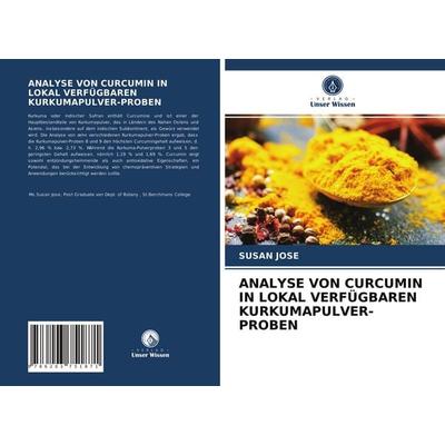 Analyse von Curcumin in Lokal Verfügbaren Kurkumapulver-Proben, Taschenbuch von Susan Jose, Verlag Unser Wissen, 978-620-3-75187-1