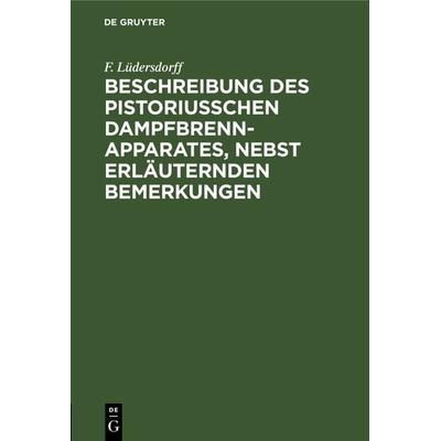 Beschreibung des pistoriusschen Dampfbrennapparates, nebst erläuternden Bemerkungen, Gebundene Ausgabe von F. Lüdersdorff, De Gruyter,