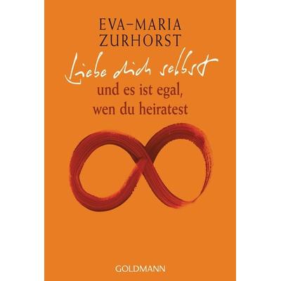 Liebe dich selbst und es ist egal, wen du heiratest, Taschenbuch von Eva Maria Zurhorst, Goldmann