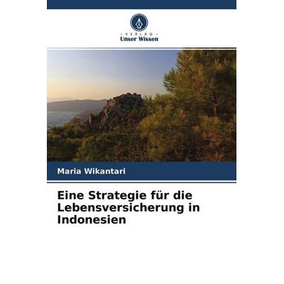 Eine Strategie für die Lebensversicherung in Indonesien, Taschenbuch von Maria Wikantari, Verlag Unser Wissen, 978-620-4-62511-9