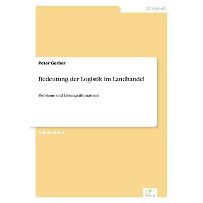 Bedeutung der Logistik im Landhandel, Taschenbuch von Peter Gerber, GRIN, 978-3-8386-4298-7