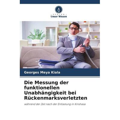 Die Messung der funktionellen Unabhängigkeit bei Rückenmarksverletzten, Taschenbuch von Georges Meya Kiala, Verlag Unser Wissen, 978-620-6-04871-8