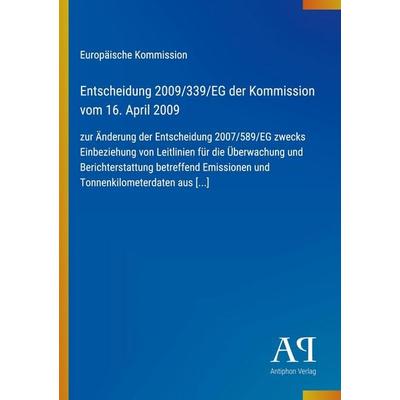 Entscheidung 2009/339/EG der Kommission vom 16. April 2009, Taschenbuch von Europäische Kommission, Antiphon Verlag, 978-3-387-90997-5