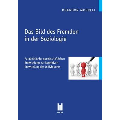 Das Bild des Fremden in der Soziologie, Taschenbuch von Brandon Morrell, Akademische Verlagsgemeinschaft München, 978-3-86924-358-0