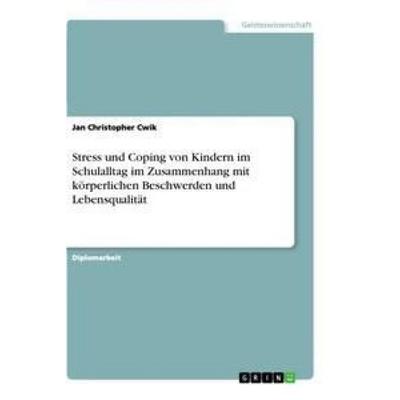 Stress und Coping von Kindern im Schulalltag im Zusammenhang mit körperlichen Beschwerden und Lebensqualität, Taschenbuch von Jan Christopher Cwik,