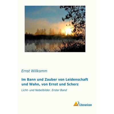 Im Bann und Zauber von Leidenschaft und Wahn, von Ernst und Scherz, Taschenbuch von Ernst Willkomm, Literaricon, 978-3-95697-598-1