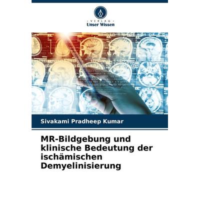 MR-Bildgebung und klinische Bedeutung der ischämischen Demyelinisierung, Taschenbuch von Sivakami Pradheep Kumar, Verlag Unser Wissen,