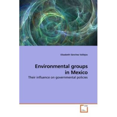 Sánchez Vallejos, E: Environmental groups in Mexico, Taschenbuch von Elizabeth Sánchez Vallejos, VDM, 978-3-639-24571-4