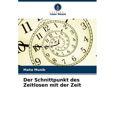 Der Schnittpunkt des Zeitlosen mit der Zeit, Taschenbuch von Maha Munib, Verlag Unser Wissen, 978-620-7-36163-2