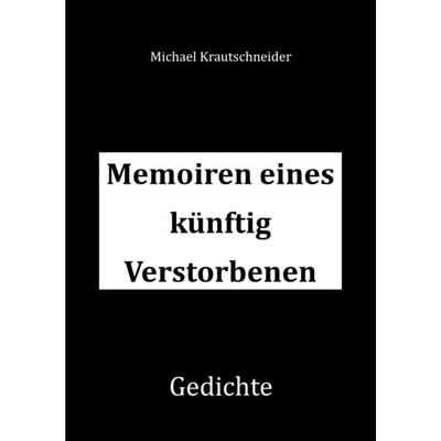 Memoiren eines künftig Verstorbenen, Taschenbuch von Michael Krautschneider, Epubli, 978-3-7584-7647-1