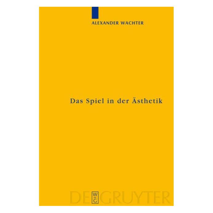 De Gruyter Das Spiel in der Ästhetik (Deutsch, Alexander Wachter, 2006) (7255236)