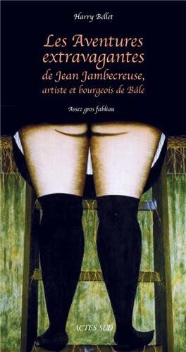 Harry Bellet - Les aventures extravagantes de Jean Jambecreuse, artiste et bourgeois de Bâle : assez gros fabliau - Preis vom 14.10.2026 23:07:16 h
