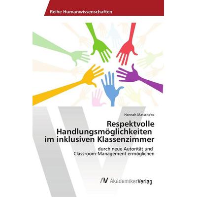 Respektvolle Handlungsmöglichkeiten im inklusiven Klassenzimmer, Taschenbuch von Hannah Matscheko, AV Akademikerverlag, 978-3-639-80799-8