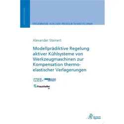 Modellprädiktive Regelung aktiver Kühlsysteme von Werkzeugmaschinen zur Kompensation thermo-elastisc, Fachbücher von Alexander Steinert