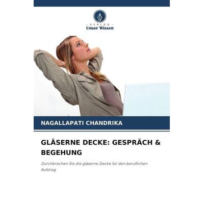 GLÄSERNE DECKE: GESPRÄCH & BEGEHUNG, Taschenbuch von Nagallapati Chandrika, Verlag Unser Wissen, 978-620-5-65227-5