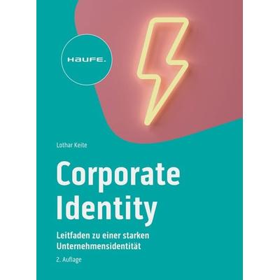 Corporate Identity im digitalen Zeitalter, Taschenbuch von Lothar Keite, Haufe-Lexware, 978-3-648-17535-4