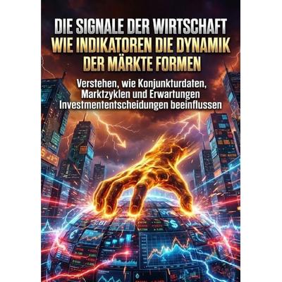 Die Signale der Wirtschaft: Wie Indikatoren die Dynamik der Märkte formen, Taschenbuch von Thomas Kuhn, Epubli, 978-3-565-18296-1