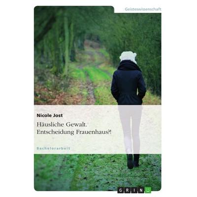 Häusliche Gewalt. Entscheidung Frauenhaus?!, Taschenbuch von Nicole Jost, GRIN, 978-3-656-59017-0