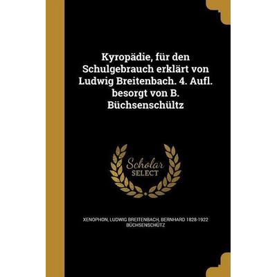 Kyropädie, für den Schulgebrauch erklärt von Ludwig Breitenbach. 4. Aufl. besorgt von B. Büchsenschültz, Taschenbuch von Ludwig Breitenbach,Bernhard