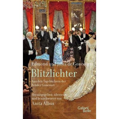 Blitzlichter. Aus den Tagebüchern der Brüder Goncourt, Gebundene Ausgabe von Edmond de Goncourt,Jules de Goncourt, Galiani Berlin ein Imprint von