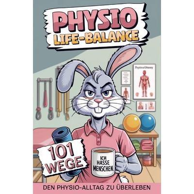 Physio-Life-Balance 101 Wege den Physio-Alltag zu überleben - das lustige Anti-Stress Buch für Physiotherapeuten für den täglichen Praxiswahnsinn,