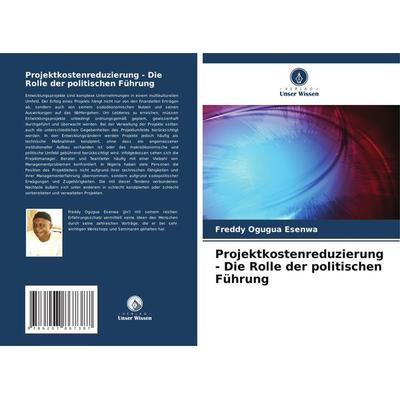 Projektkostenreduzierung - Die Rolle der politischen Führung, Taschenbuch von Freddy Ogugua Esenwa, Verlag Unser Wissen, 978-620-7-86738-7