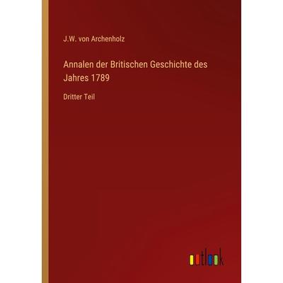 Annalen der Britischen Geschichte des Jahres 1789, Taschenbuch von J. W. Archenholz, Outlook, 978-3-368-23432-4