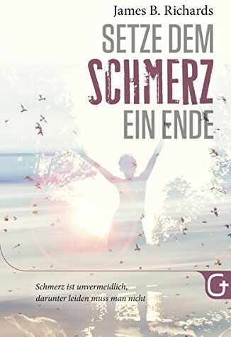 Richards, James B. - Setze dem Schmerz ein Ende: Schmerz ist unvermeidlich, darunter leiden muss man nicht - Preis vom 18.10.2026 15:28:09 h