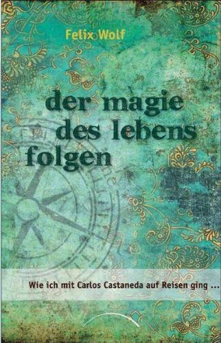 Felix Wolf - Der Magie des Lebens folgen: Wie ich mit Carlos Castaneda auf Reisen ging ... - Preis vom 11.10.2026 03:10:56 h