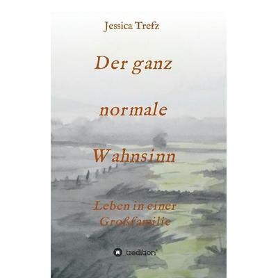 Der ganz normale Wahnsinn, Taschenbuch von Jessica Trefz, Tredition, 978-3-7323-0684-8