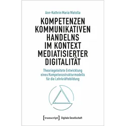 Kompetenzen kommunikativen Handelns im Kontext mediatisierter Digitalität, Fachbücher von Ann-Kathrin Maria Watolla