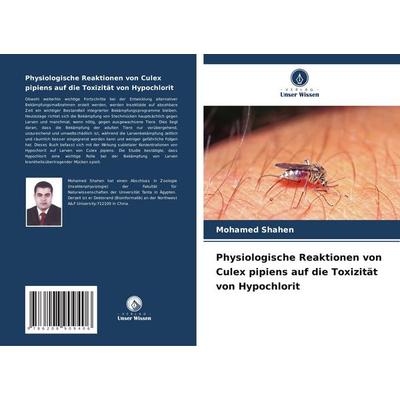 Physiologische Reaktionen von Culex pipiens auf die Toxizität von Hypochlorit, Taschenbuch von Mohamed Shahen, Verlag Unser Wissen, 978-620-8-90940-6