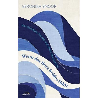 Wenn das Herz beides fühlt, Taschenbuch von Veronika Smoor, Gerth Medien, 978-3-9869518-4-9