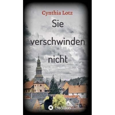 Sie verschwinden nicht, Gebundene Ausgabe von Cynthia Lotz, Tredition, 978-3-347-21159-9