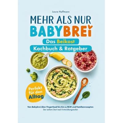 Mehr als nur Babybrei: Das Beikost Kochbuch & Ratgeber, Taschenbuch von Laura Hoffman, Dream Denker Verlag