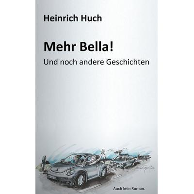 Mehr Bella!, Taschenbuch von Heinrich Huch, BoD – Books on Demand, 978-3-7528-0481-2
