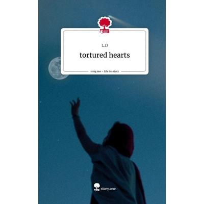 Tortured hearts. Life is a Story - story.one, Gebundene Ausgabe von L. D., Storylution, 978-3-7115-4797-2