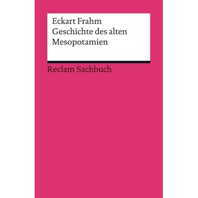 Geschichte des alten Mesopotamien, Taschenbuch von Eckart Frahm, Reclam, Philipp, 978-3-15-019108-8