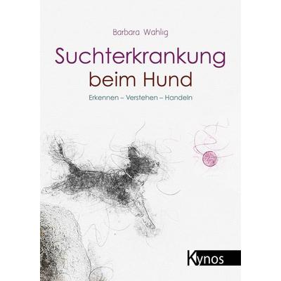 Suchterkrankung beim Hund, Taschenbuch von Barbara Wahlig, Kynos Verlag, 978-3-95464-345-5