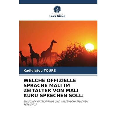 WELCHE OFFIZIELLE SPRACHE MALI IM ZEITALTER VON MALI KURU SPRECHEN SOLL:, Taschenbuch von Kadidiatou TOURE, Verlag Unser Wissen, 978-620-6-48211-6